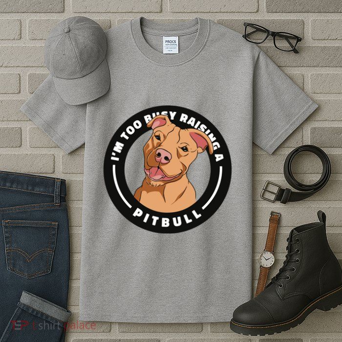 I'm Too Busy Raising A Pitbull Tall T-Shirt