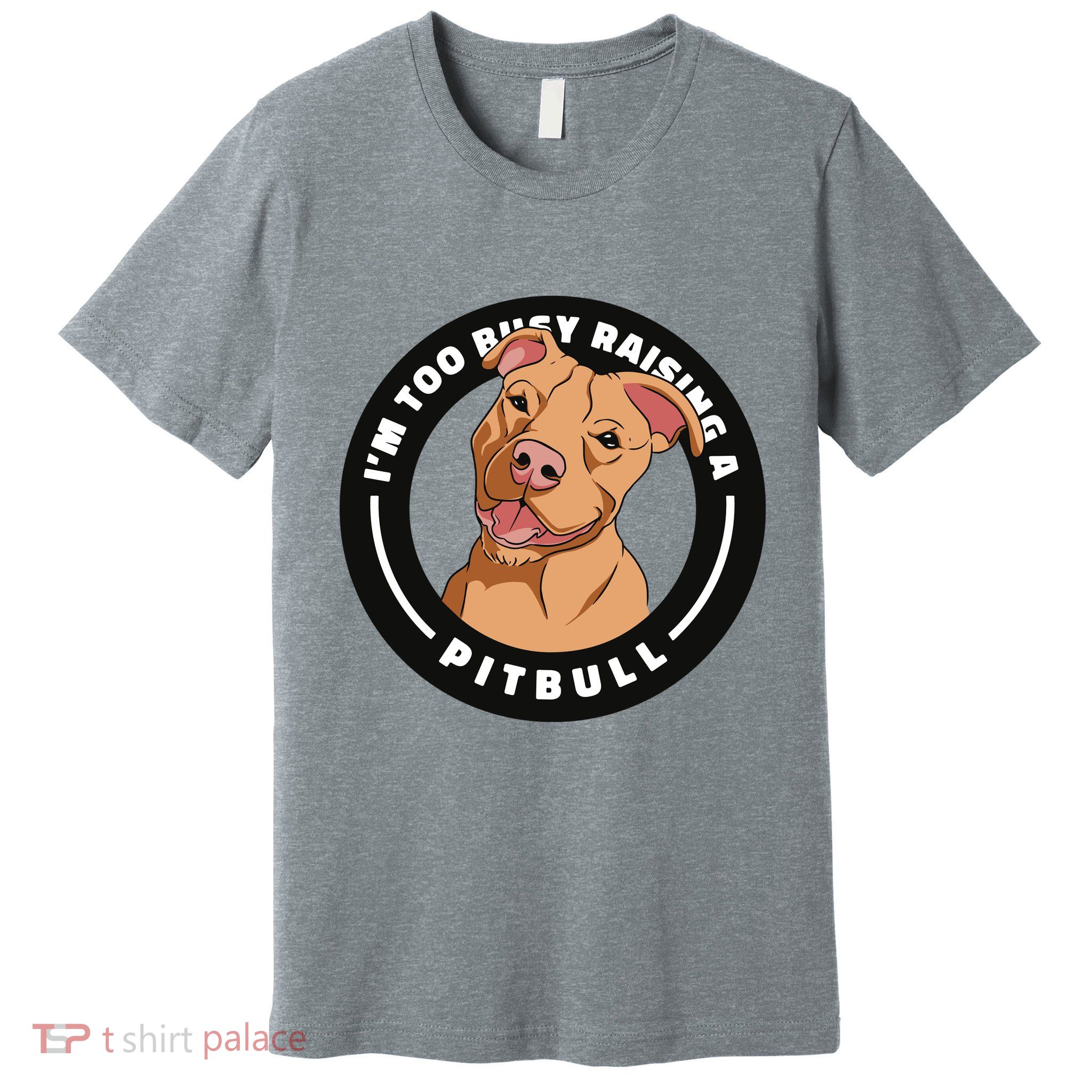 I'm Too Busy Raising A Pitbull Premium T-Shirt
