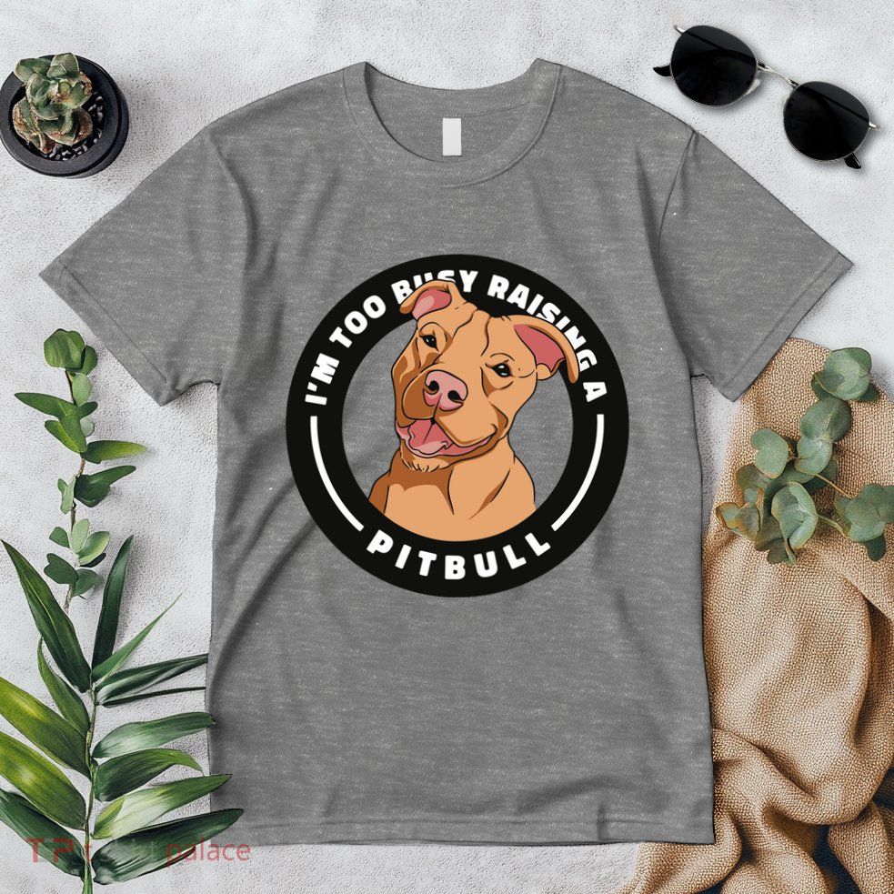 I'm Too Busy Raising A Pitbull Premium T-Shirt