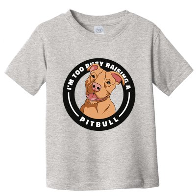 I'm Too Busy Raising A Pitbull Toddler T-Shirt