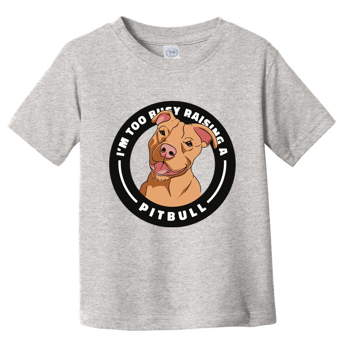 I'm Too Busy Raising A Pitbull Toddler T-Shirt