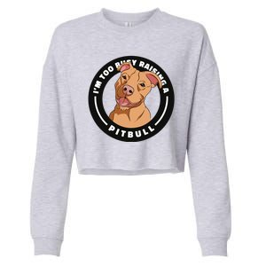 I'm Too Busy Raising A Pitbull Cropped Pullover Crew