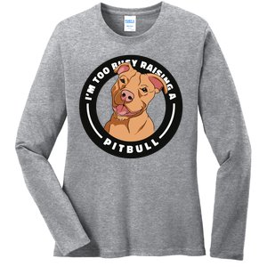 I'm Too Busy Raising A Pitbull Ladies Long Sleeve Shirt