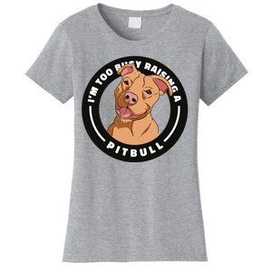 I'm Too Busy Raising A Pitbull Women's T-Shirt