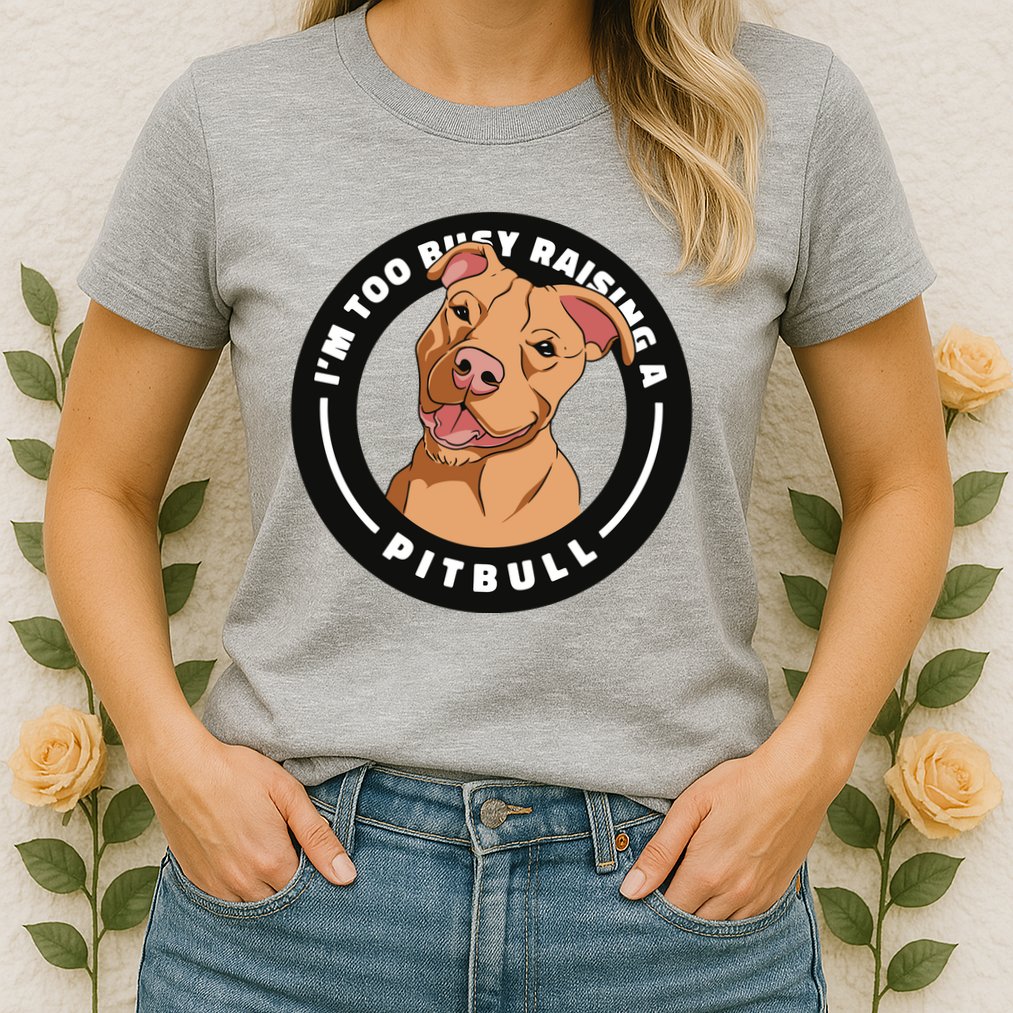 I'm Too Busy Raising A Pitbull Womens T-Shirt