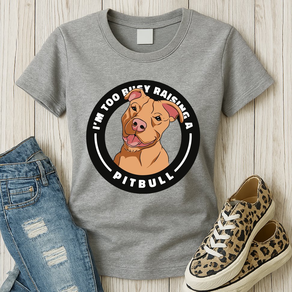 I'm Too Busy Raising A Pitbull Womens T-Shirt