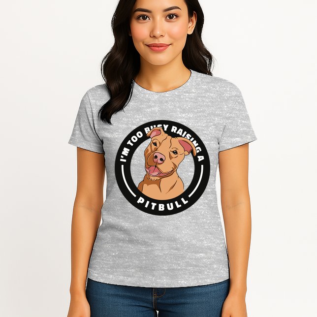 I'm Too Busy Raising A Pitbull Womens T-Shirt