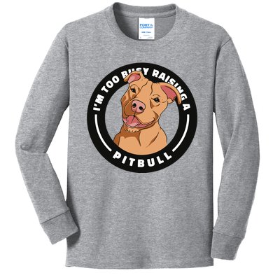 I'm Too Busy Raising A Pitbull Kids Long Sleeve Shirt