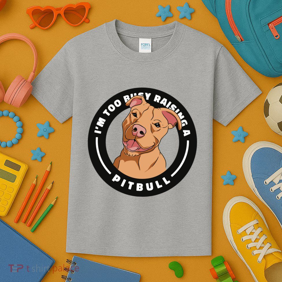 I'm Too Busy Raising A Pitbull Kids T-Shirt