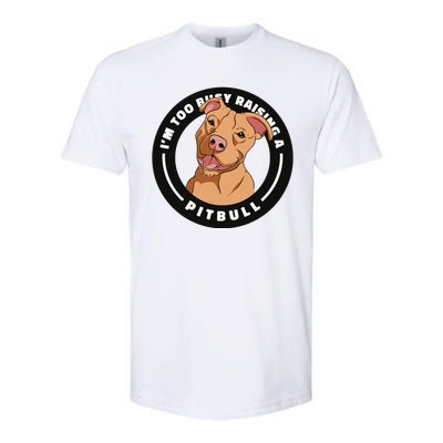 I'm Too Busy Raising A Pitbull Softstyle® CVC T-Shirt