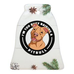 I'm Too Busy Raising A Pitbull Ceramic Bell Ornament