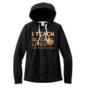 I Teach Black Lives And They Matter African Melanin Teacher Gift Women's Fleece Hoodie