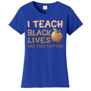 I Teach Black Lives And They Matter African Melanin Teacher Gift Women's T-Shirt