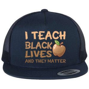 I Teach Black Lives And They Matter African Melanin Teacher Gift Flat Bill Trucker Hat