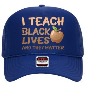 I Teach Black Lives And They Matter African Melanin Teacher Gift High Crown Mesh Back Trucker Hat