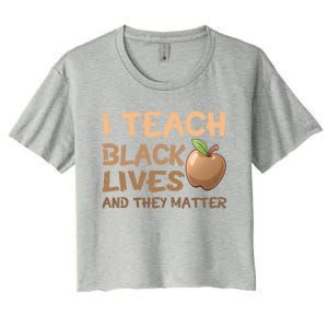 I Teach Black Lives And They Matter African Melanin Teacher Gift Women's Crop Top Tee