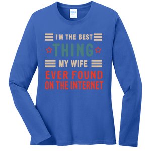 I'm The Best Thing My Wife Ever Found On The Internet Funny Gift Ladies Long Sleeve Shirt