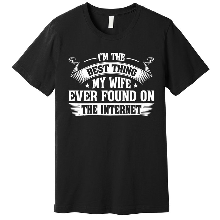 I'm The Best Thing My Wife Ever Found On The Internet (Back) Premium T-Shirt