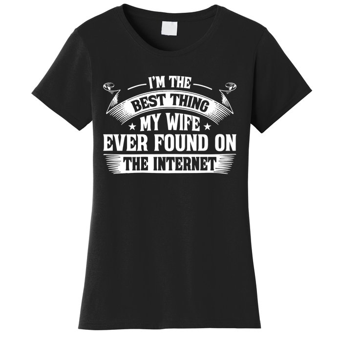 I'm The Best Thing My Wife Ever Found On The Internet (Back) Women's T-Shirt