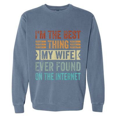 I'm The Best Thing My Wife Ever Found On The Internet Garment-Dyed Sweatshirt