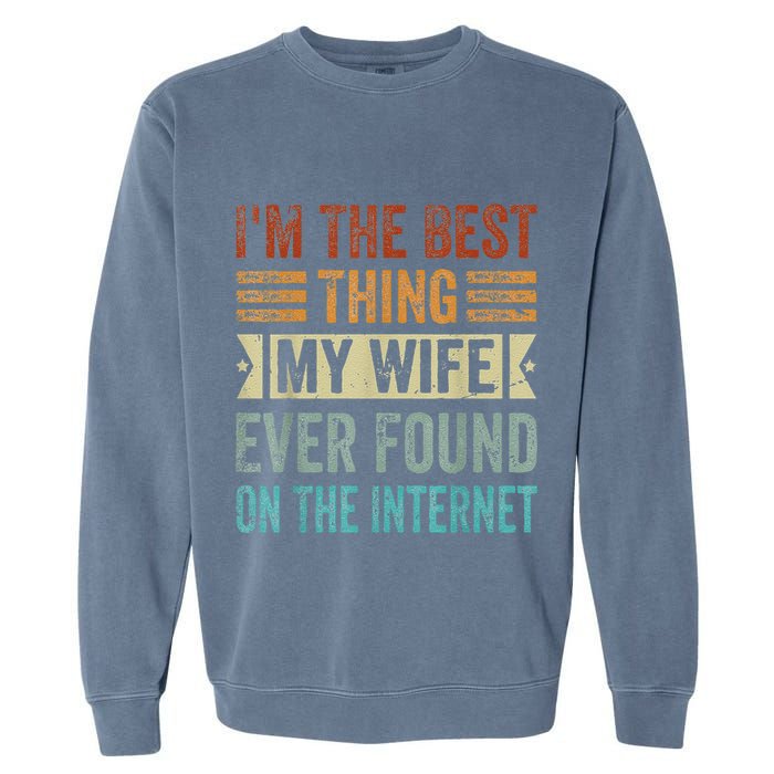 I'm The Best Thing My Wife Ever Found On The Internet Garment-Dyed Sweatshirt