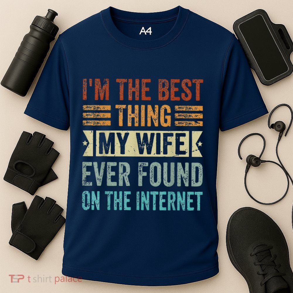 I'm The Best Thing My Wife Ever Found On The Internet Performance Shirt