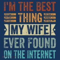 I'm The Best Thing My Wife Ever Found On The Internet Performance Shirt