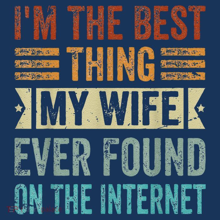 I'm The Best Thing My Wife Ever Found On The Internet Performance Shirt