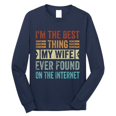 I'm The Best Thing My Wife Ever Found On The Internet Long Sleeve Shirt