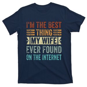 I'm The Best Thing My Wife Ever Found On The Internet T-Shirt