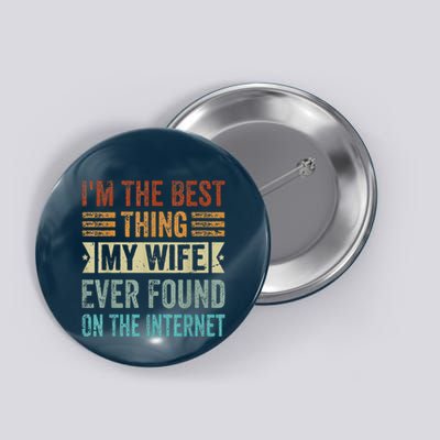 I'm The Best Thing My Wife Ever Found On The Internet Button