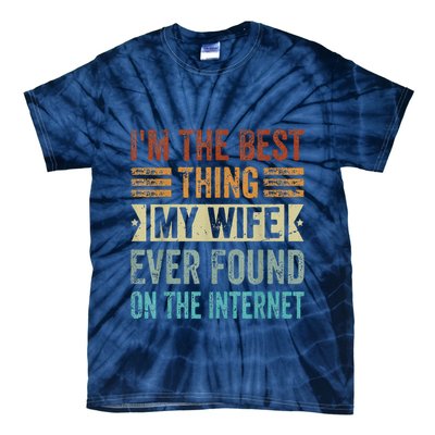 I'm The Best Thing My Wife Ever Found On The Internet Tie-Dye T-Shirt