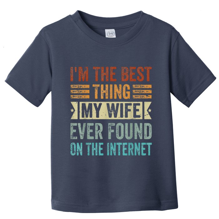 I'm The Best Thing My Wife Ever Found On The Internet Toddler T-Shirt