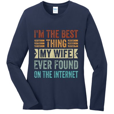 I'm The Best Thing My Wife Ever Found On The Internet Ladies Long Sleeve Shirt