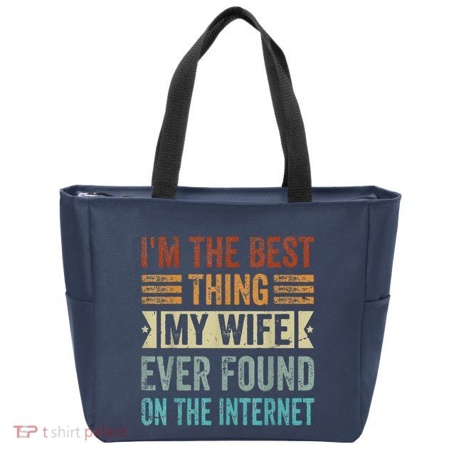 I'm The Best Thing My Wife Ever Found On The Internet Zip Tote Bag