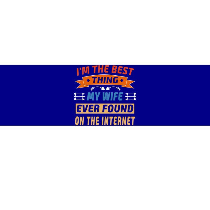 I'm The Best Thing My Wife Ever Found On The Internet Funny Cute Gift Bumper Sticker