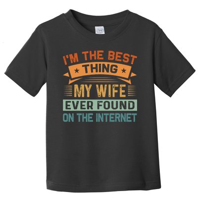 I'm The Best Thing My Wife Ever Found On The Internet Toddler T-Shirt