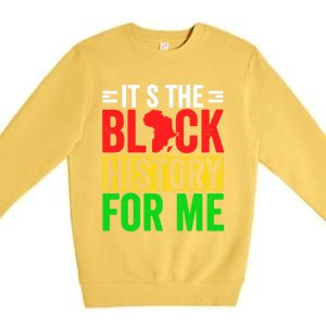 ItS The Black History For Me Black History Pride African Gift Premium Crewneck Sweatshirt