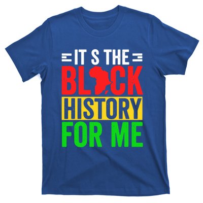 ItS The Black History For Me Black History Pride African Gift T-Shirt