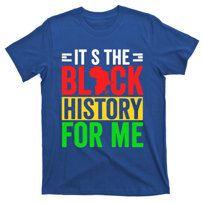 ItS The Black History For Me Black History Pride African Gift T-Shirt