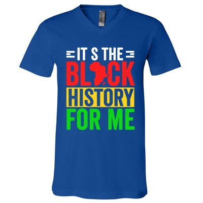 ItS The Black History For Me Black History Pride African Gift V-Neck T-Shirt