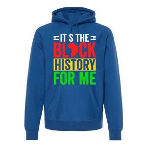 ItS The Black History For Me Black History Pride African Gift Premium Hoodie