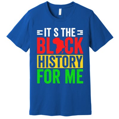 ItS The Black History For Me Black History Pride African Gift Premium T-Shirt