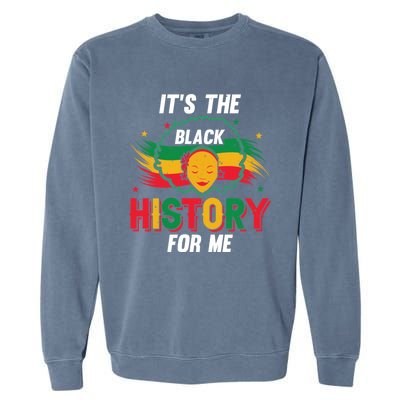 ItS The Black History For Me History Month Melanin Cool Gift Garment-Dyed Sweatshirt