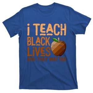 I Teach Black Lives And They Matter Juneteenth Melanin Funny Gift T-Shirt