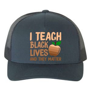 I Teach Black Lives And They Matter Teacher Melanin Juneteenth Cute Gift Yupoong Adult 5-Panel Trucker Hat