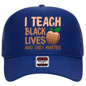 I Teach Black Lives And They Matter Teacher Melanin Juneteenth Cute Gift High Crown Mesh Back Trucker Hat