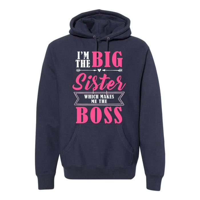 I'm The Big Sister Which Makes Me The Boss Girl Premium Hoodie