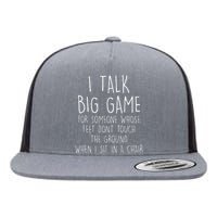 I Talk Big Game For Someone Whose Feet Dont Touch The Ground Flat Bill Trucker Hat