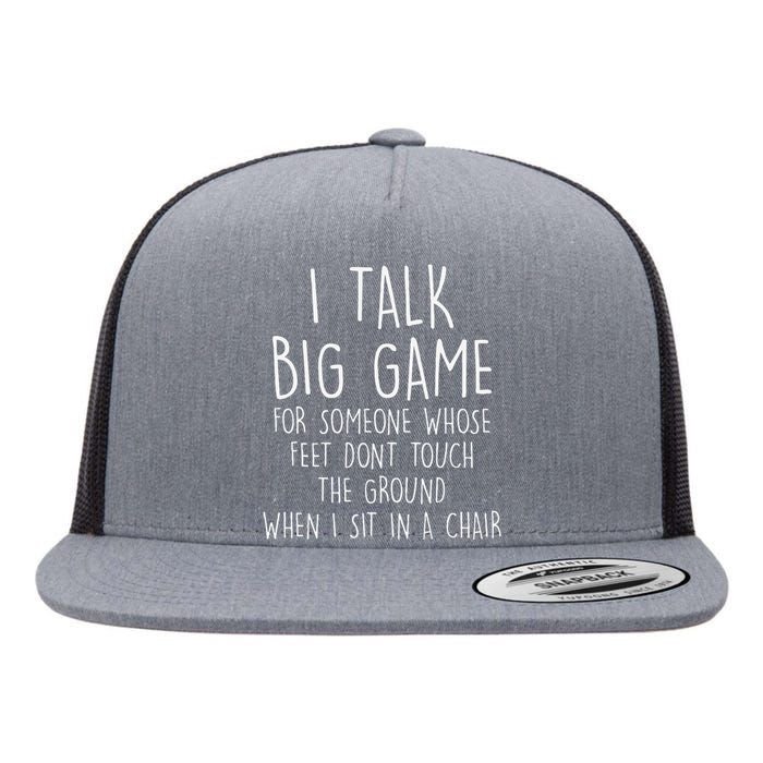 I Talk Big Game For Someone Whose Feet Dont Touch The Ground Flat Bill Trucker Hat